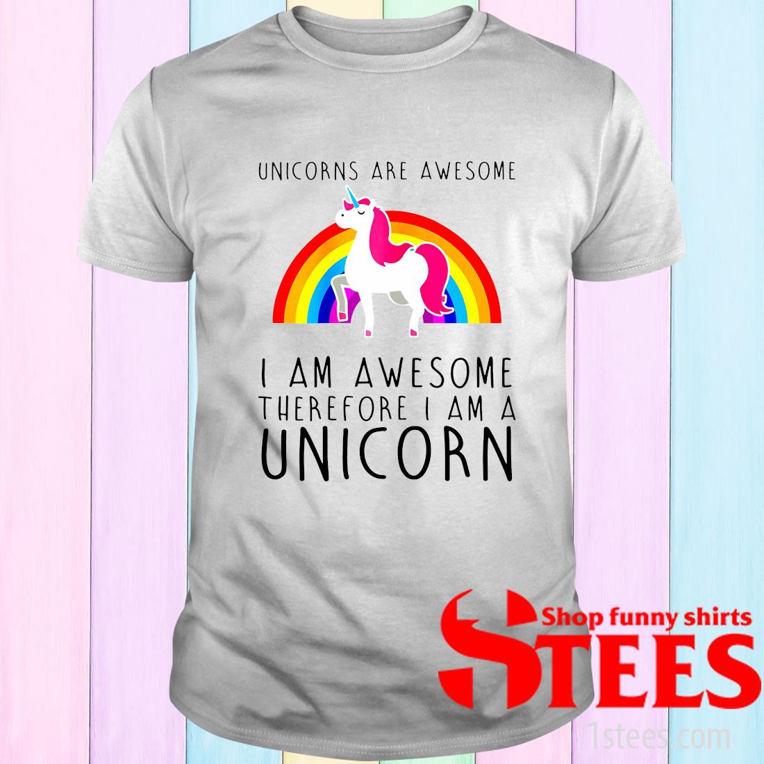 Unicorns Are Awesome I Am Awesome Therefore I Am A Unicorn T Shirt 1stees