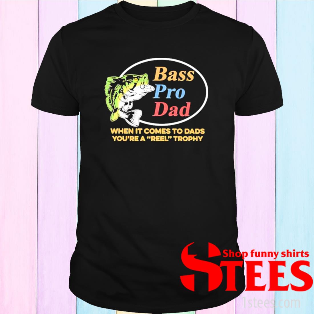 Bass PRo Dad When It Comes To Dads You're A Reel Trophy Fishing Shirt,  hoodie, tank top, sweater and long sleeve t-shirt