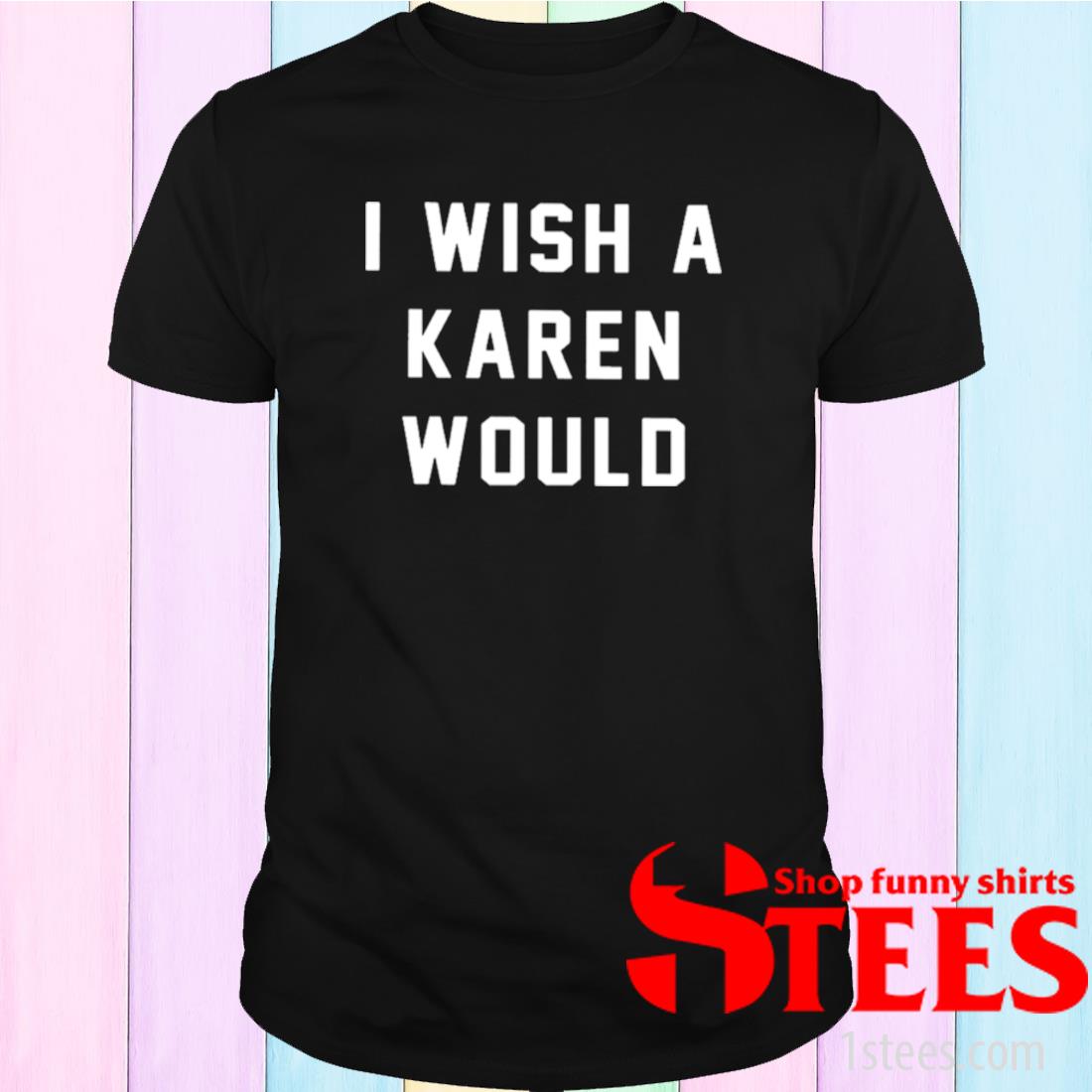 wish a karen would shirt