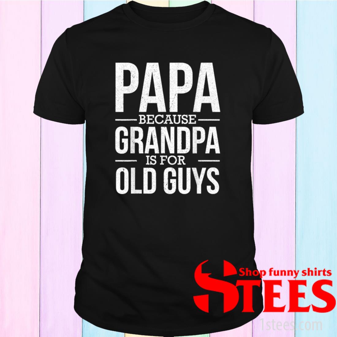 Download Men S Papa Because Grandpa Is For Old Guys Father S Day Shirt 1stees