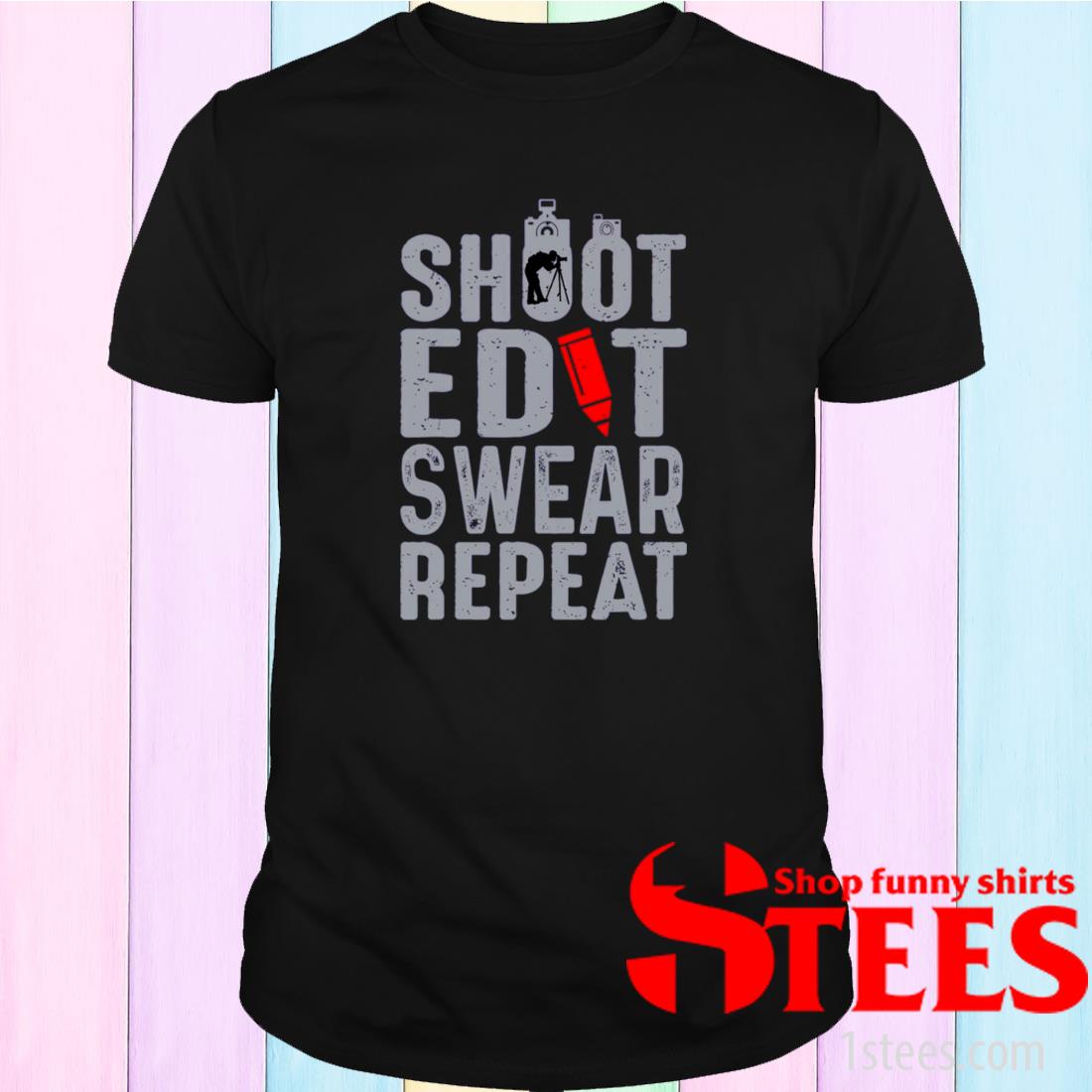 Shoot Edit Swear Repeat Shirt 1stees