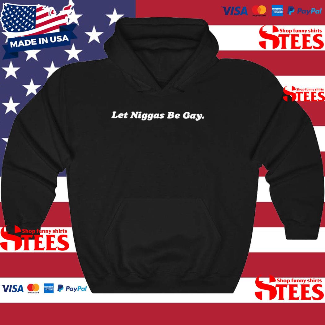 Let Niggas Be Gay shirt – HERAPREMIUM