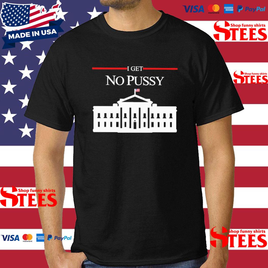Official I Get No Pussy T-Shirt