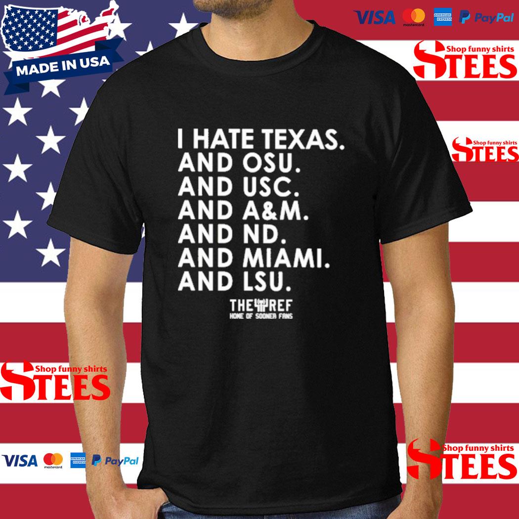 Official i Hate Texas And Osu And Usc And A&M And Nd And Miami And Lsu Shirt