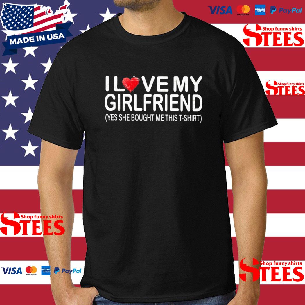 Official I Love My Girlfriend Yes She Bought Me This T-shirt
