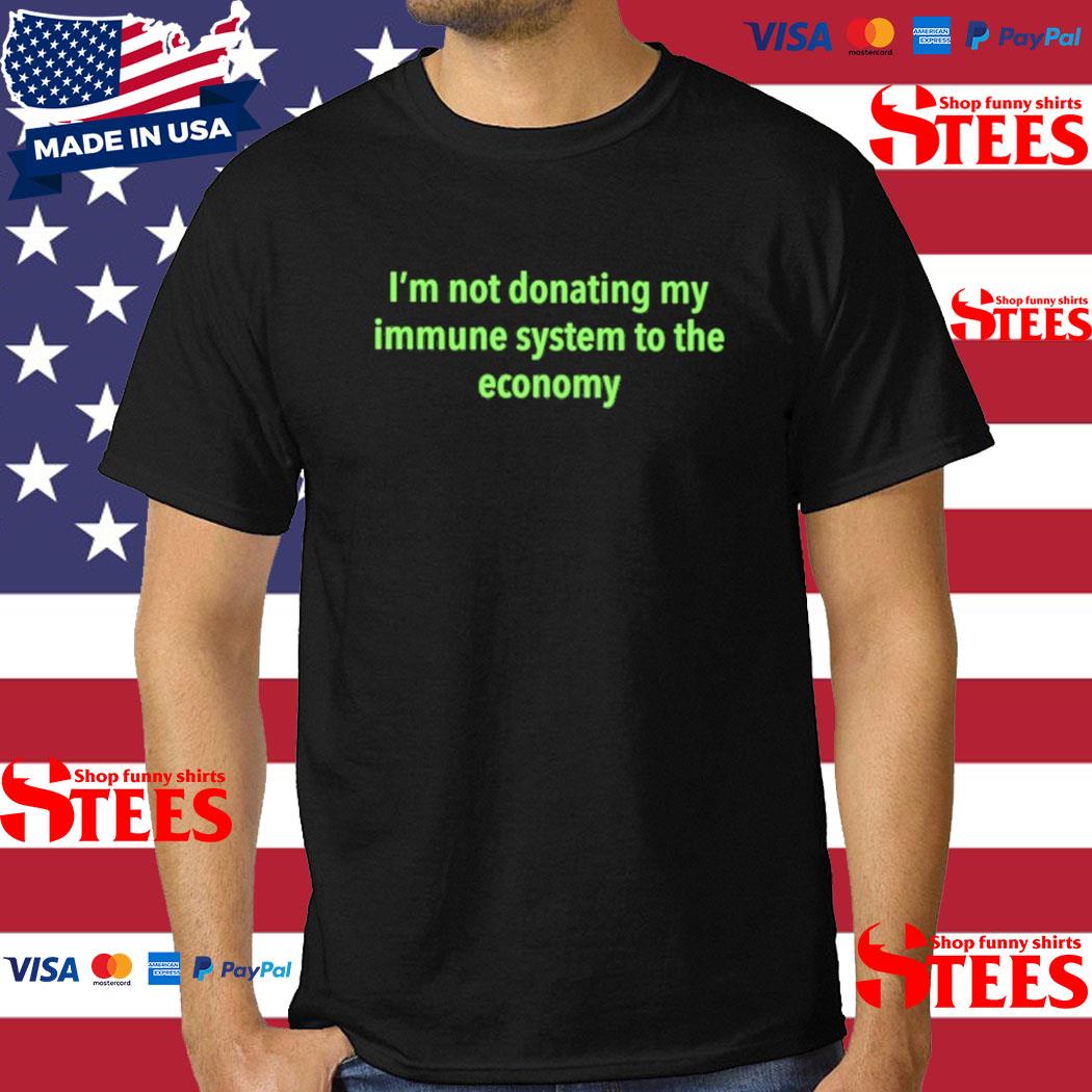 Official I'm Not Donating My Immune System To The Economy Shirt