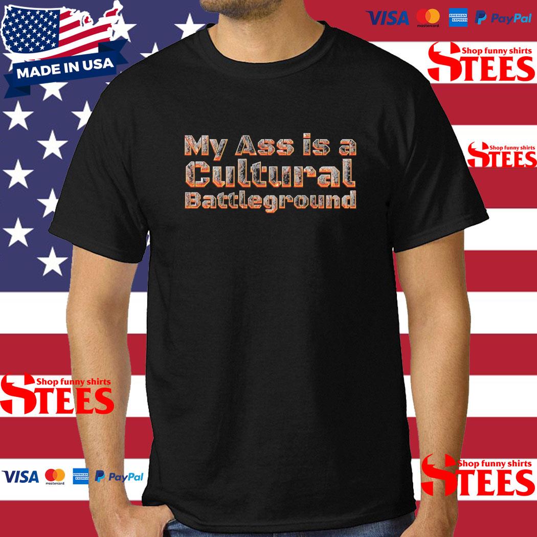 Official My Ass Is A Cultural Battleground Shirt