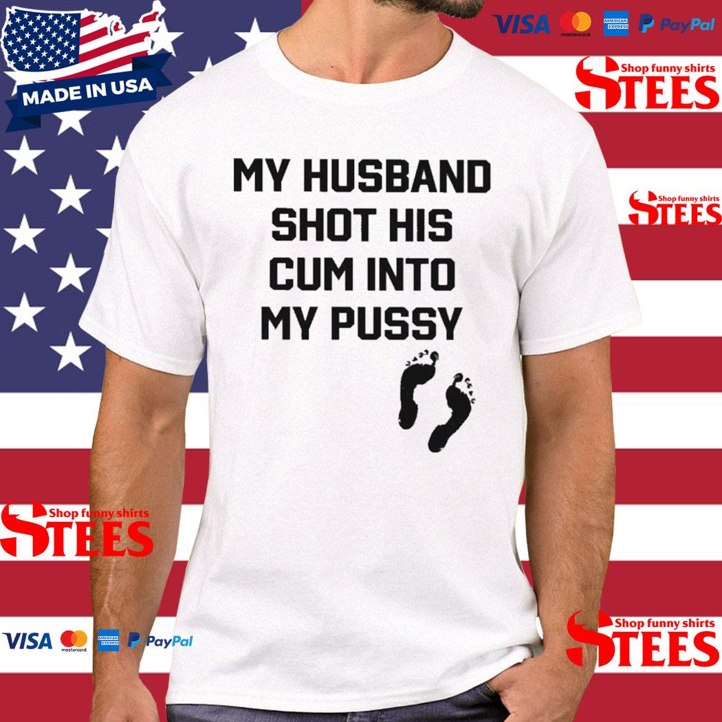 Official My Husband Shot His Cum Into My Pussy Shirt
