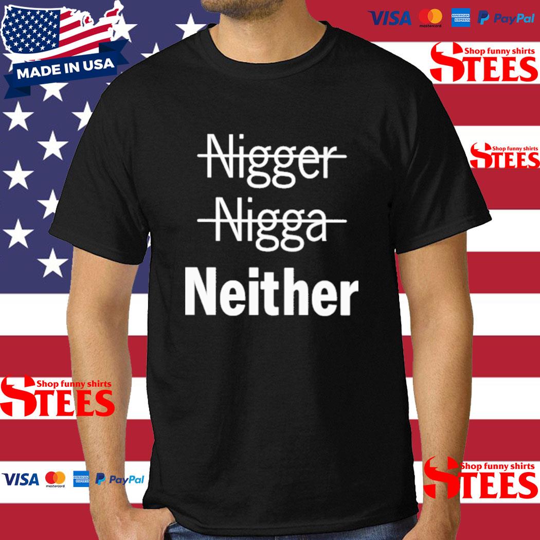Official Nigger Nigga Neither Shirt