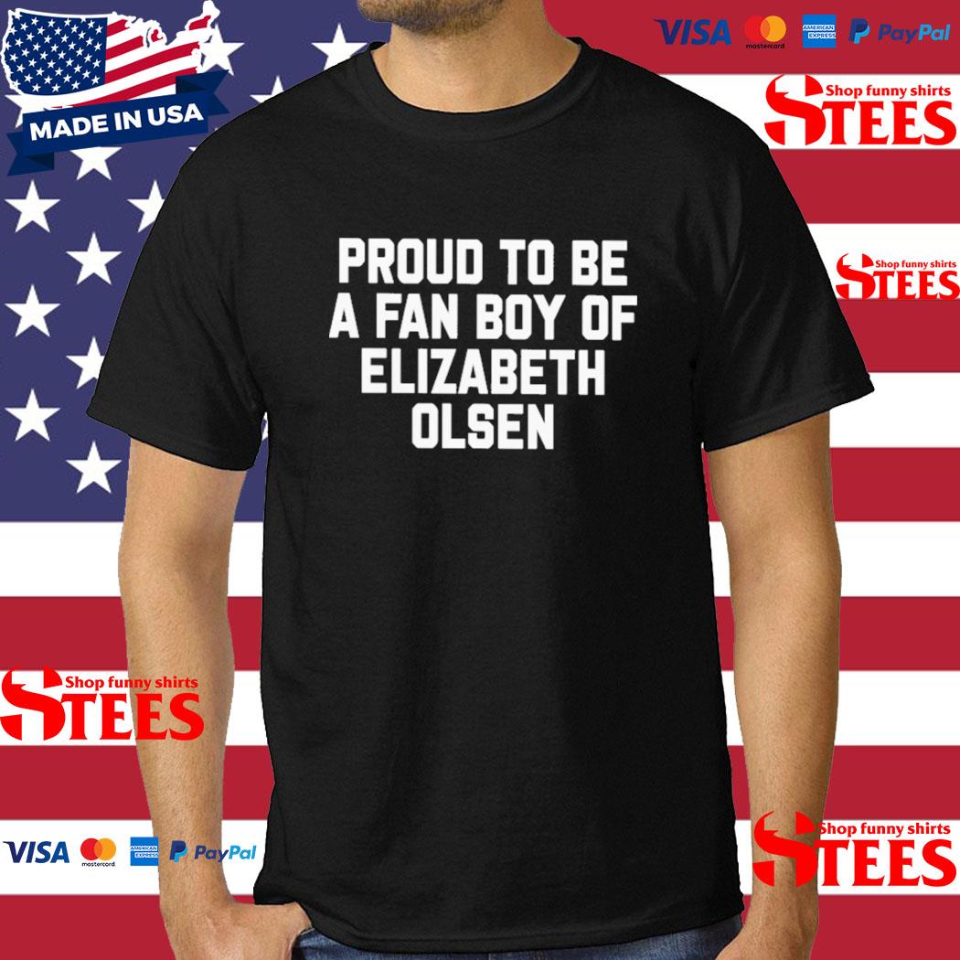 Official proud To Be A Fan Boy Of Elizabeth Olsen T-Shirt