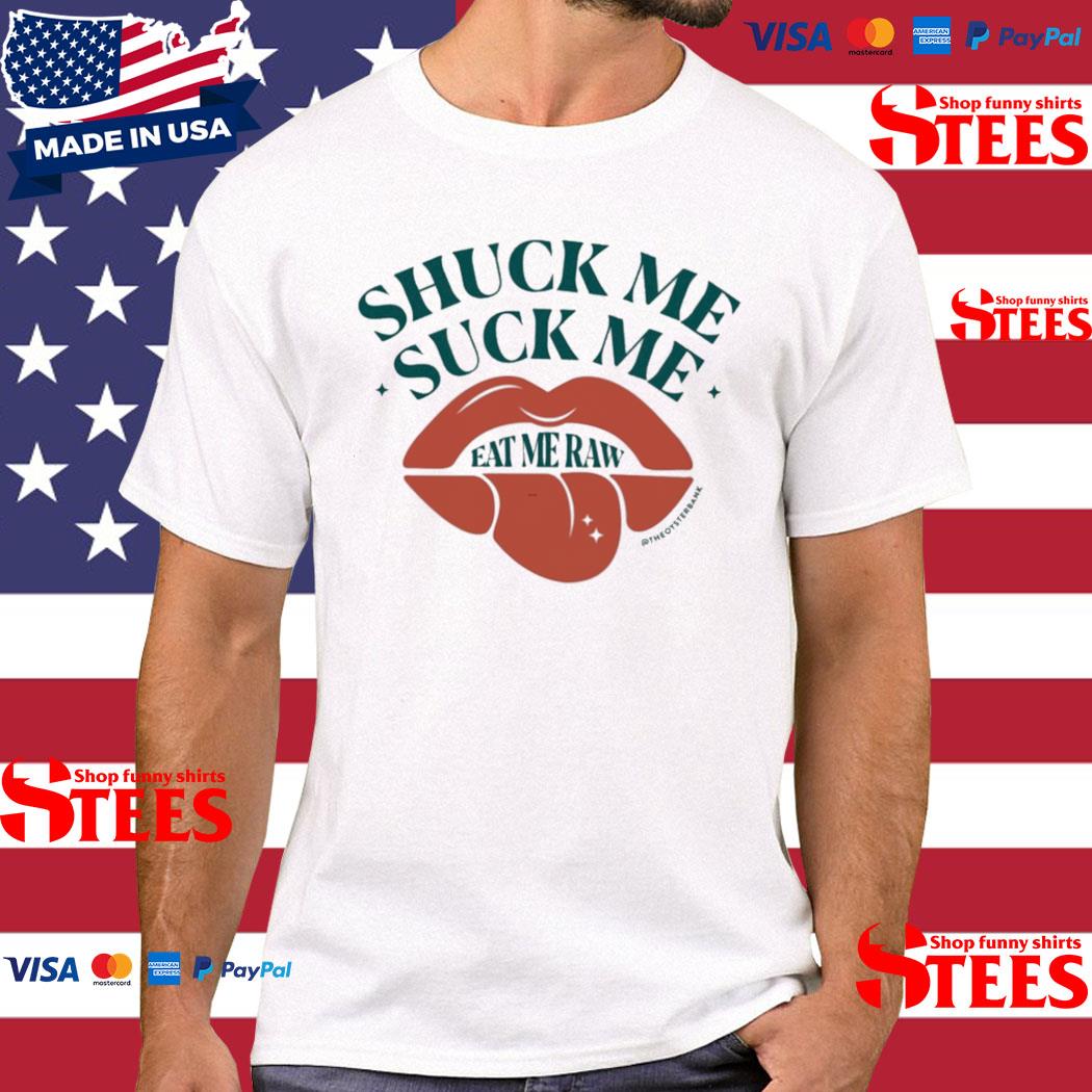 Official Shuck Me Suck Me Eat Me Raw Shirt
