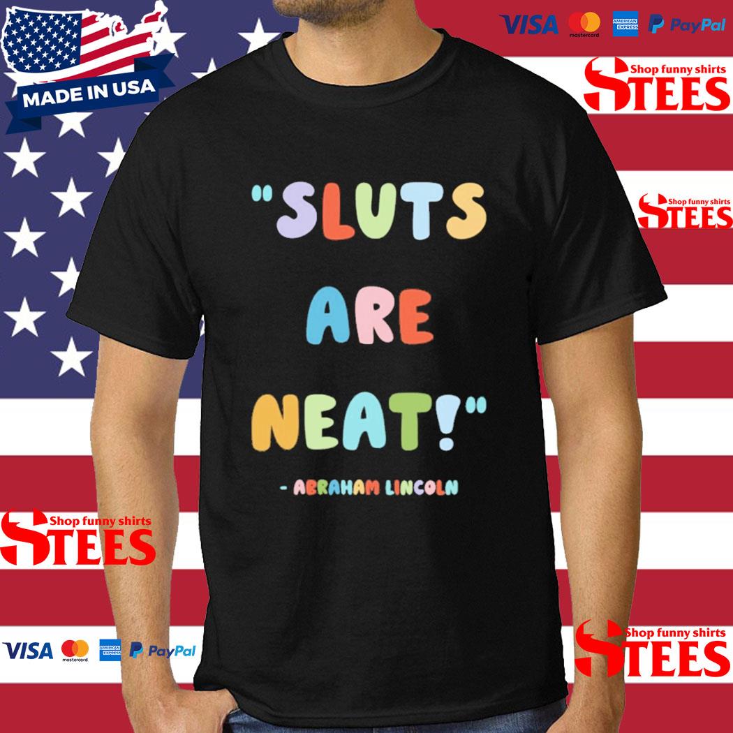 Official sluts Are Neat Abraham Lincoln Shirt