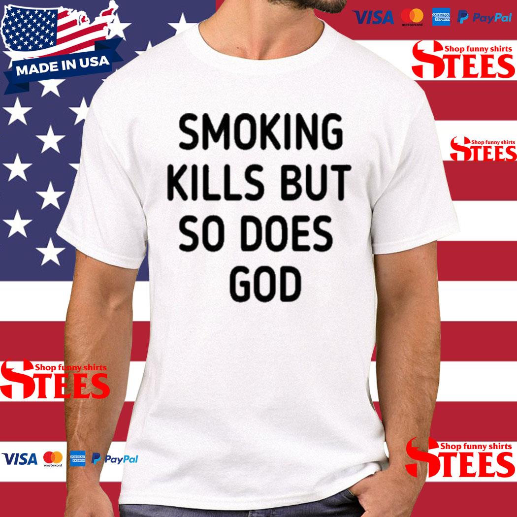 Official Smoking Kills But So Does God T-shirt