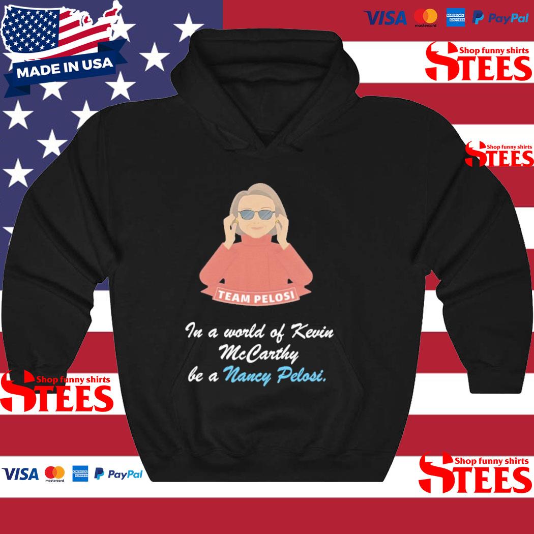 Official team Pelosi in a world of kevin mccarthy be a Nancy Pelosi s hoodie