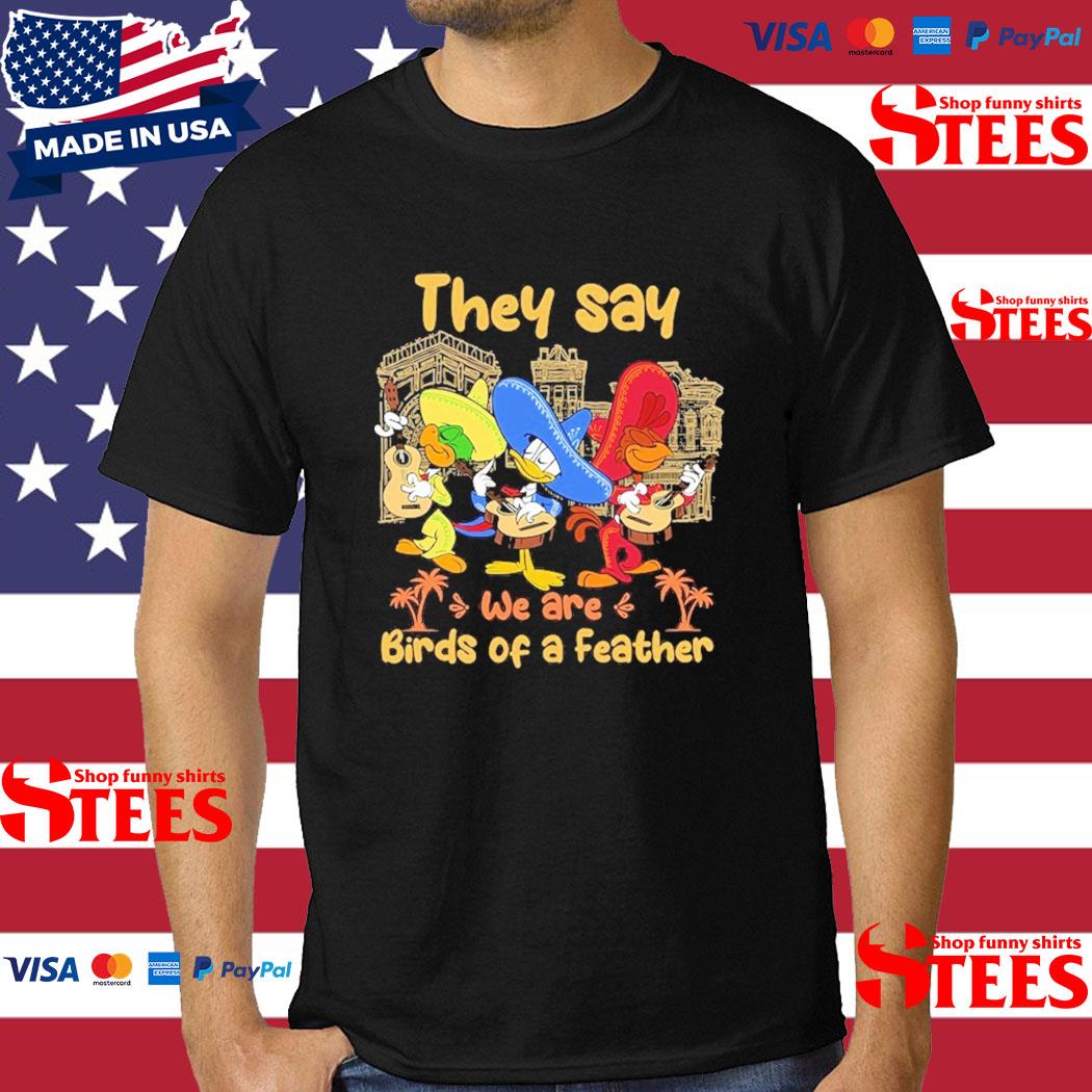 Official The Three Caballeros They Say We Are Birds Of A Feather Shirt