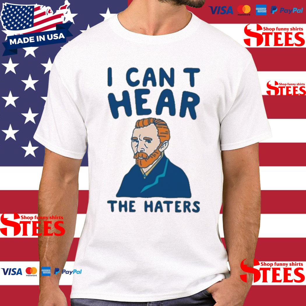 Official Van Gogh I Can't Hear The Haters T-shirt
