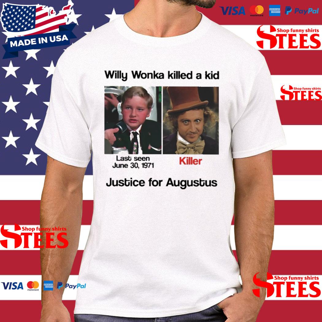 Official Willy Wonka Killed A Kid Justice For Augustus Shirt