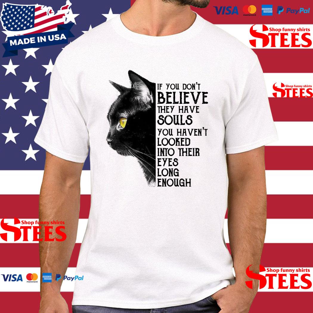 Black Cat If You Don't Believe They Have Souls You Haven't Looked Into Their Eyes Long Enough Shirt