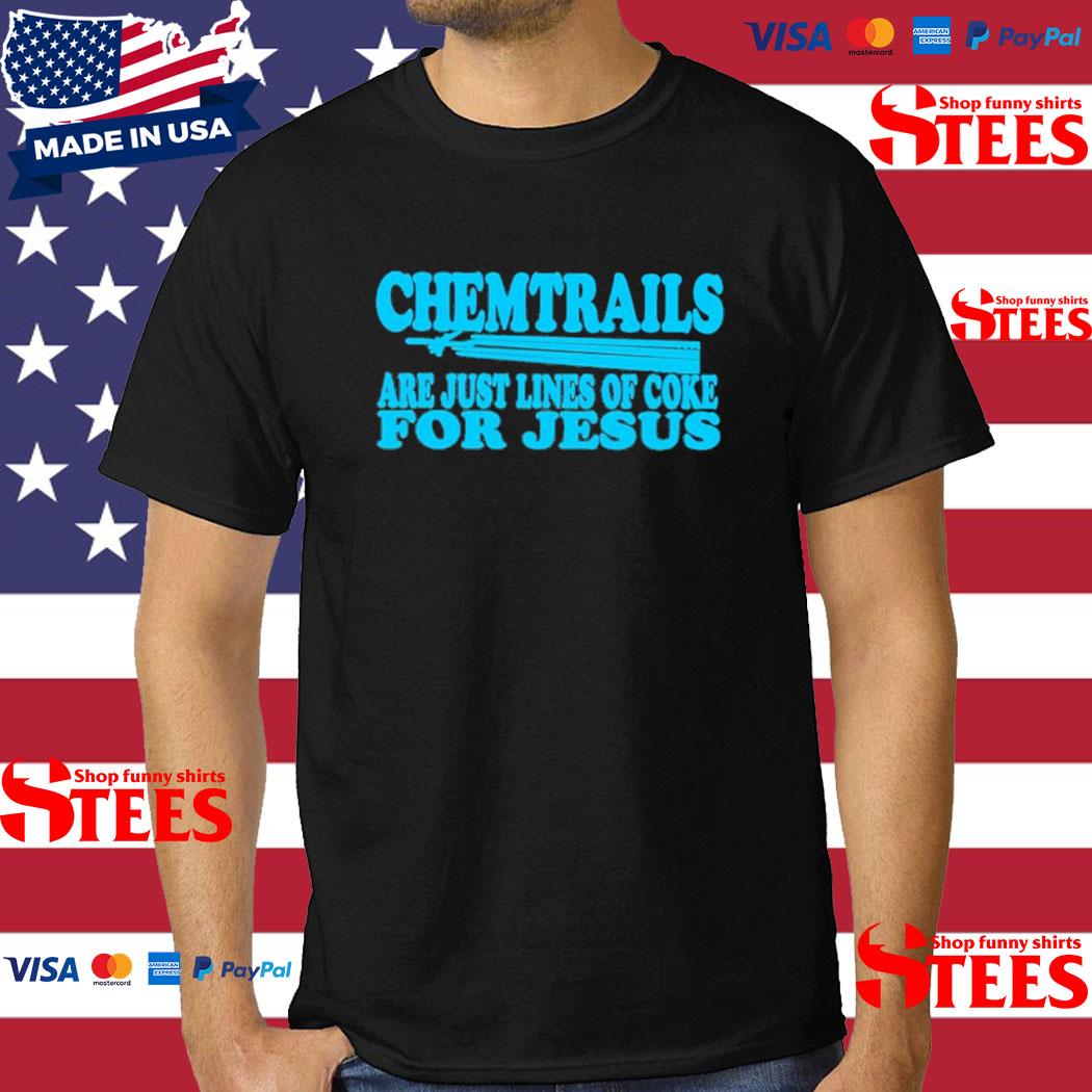 Chemtrails Are Just Lines Of Coke For Jesus Shirt
