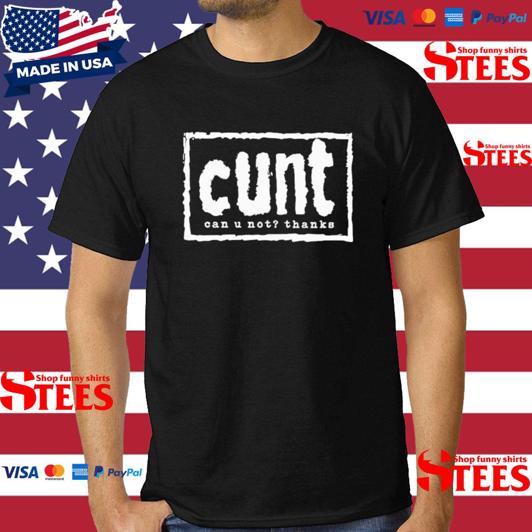 Cunt Can U Not Thanks Shirt