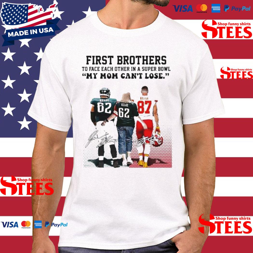 First Brothers Super Bowl 2023 Travis Kelce Vs Jason Kelce My Mom Can’t Lose Signatures Shirt