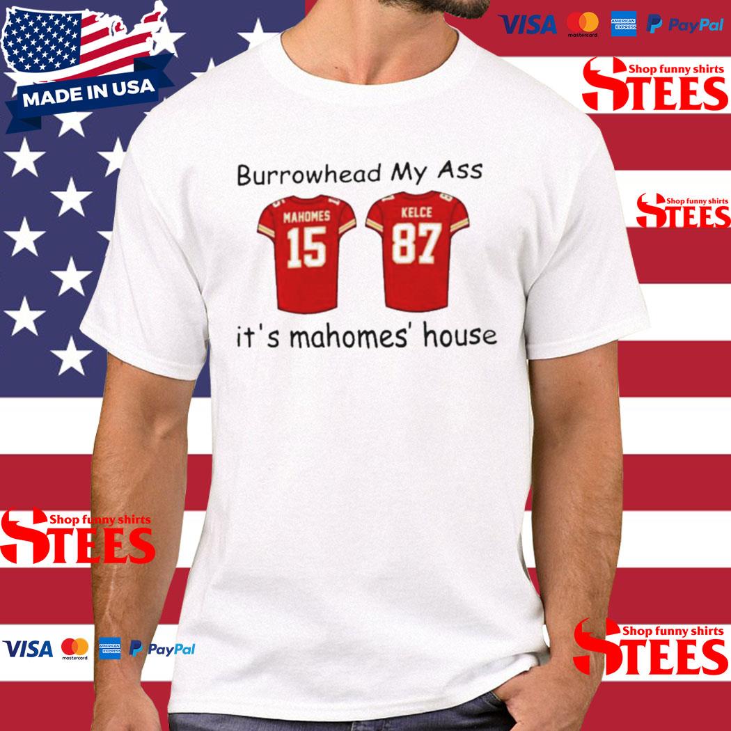 Official 2023 Patrick Mahomes And Travis Kelce Burrowhead My Ass It’s Mahomes’ House Shirt