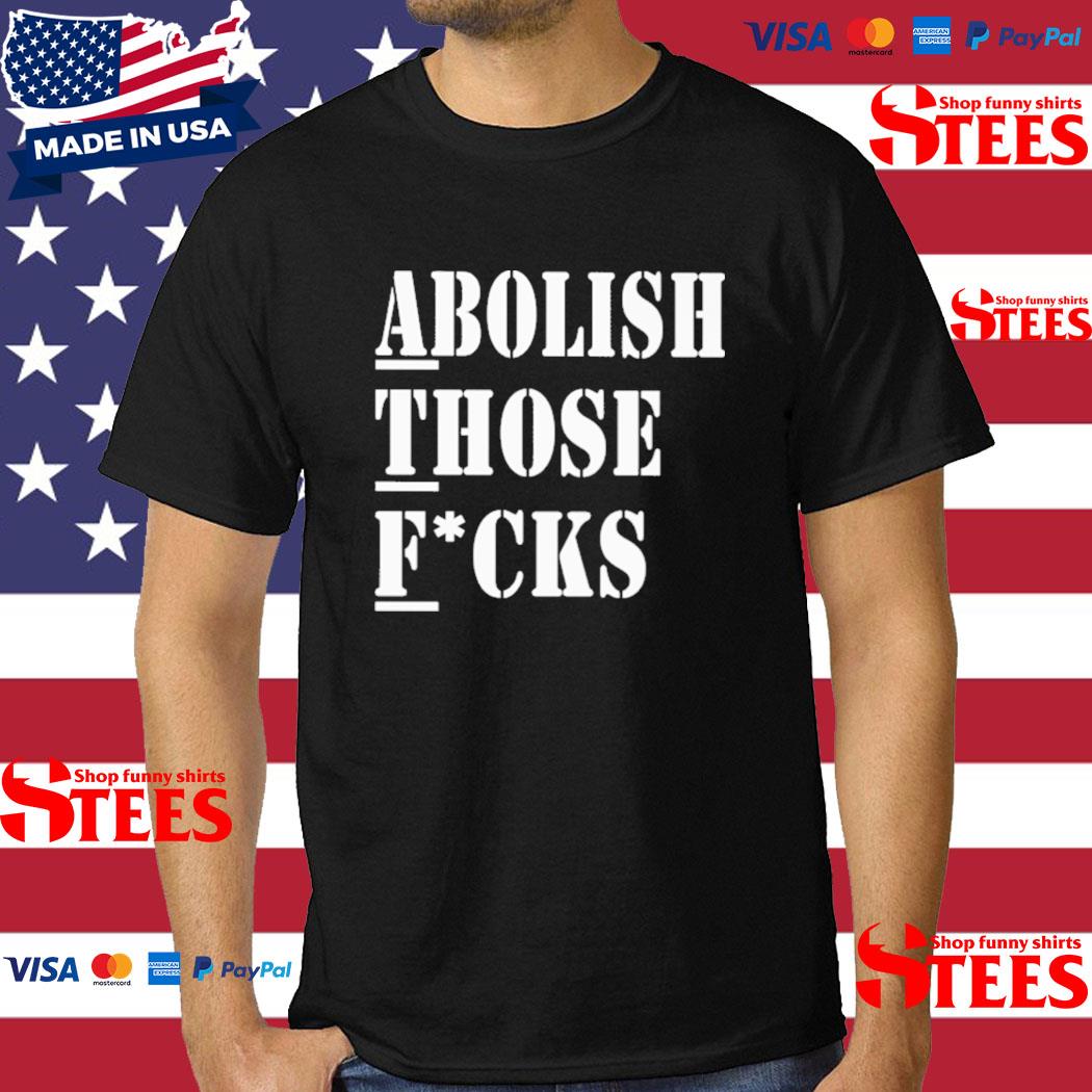 Official Abolish Those Fucks Shirt
