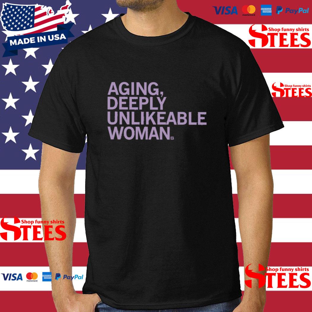 Official Aging deeply unlikeable woman T-shirt