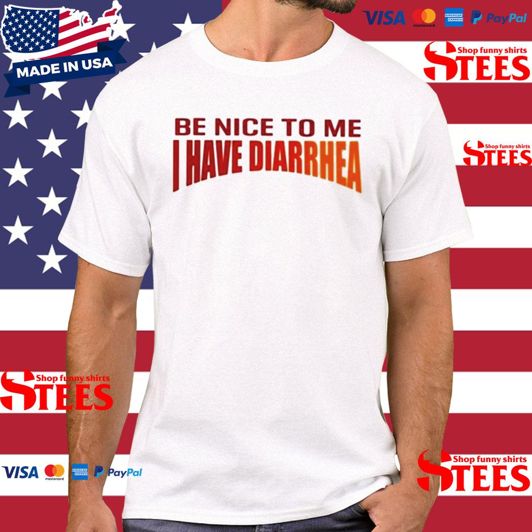 Official Be Nice To Me I Have Diarrhea T-Shirt