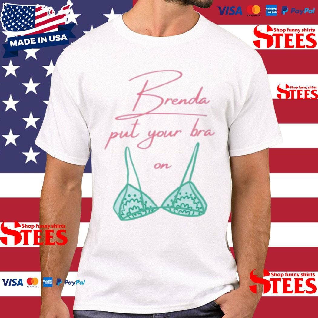 Official Brenda Put Your Bra On Shirt