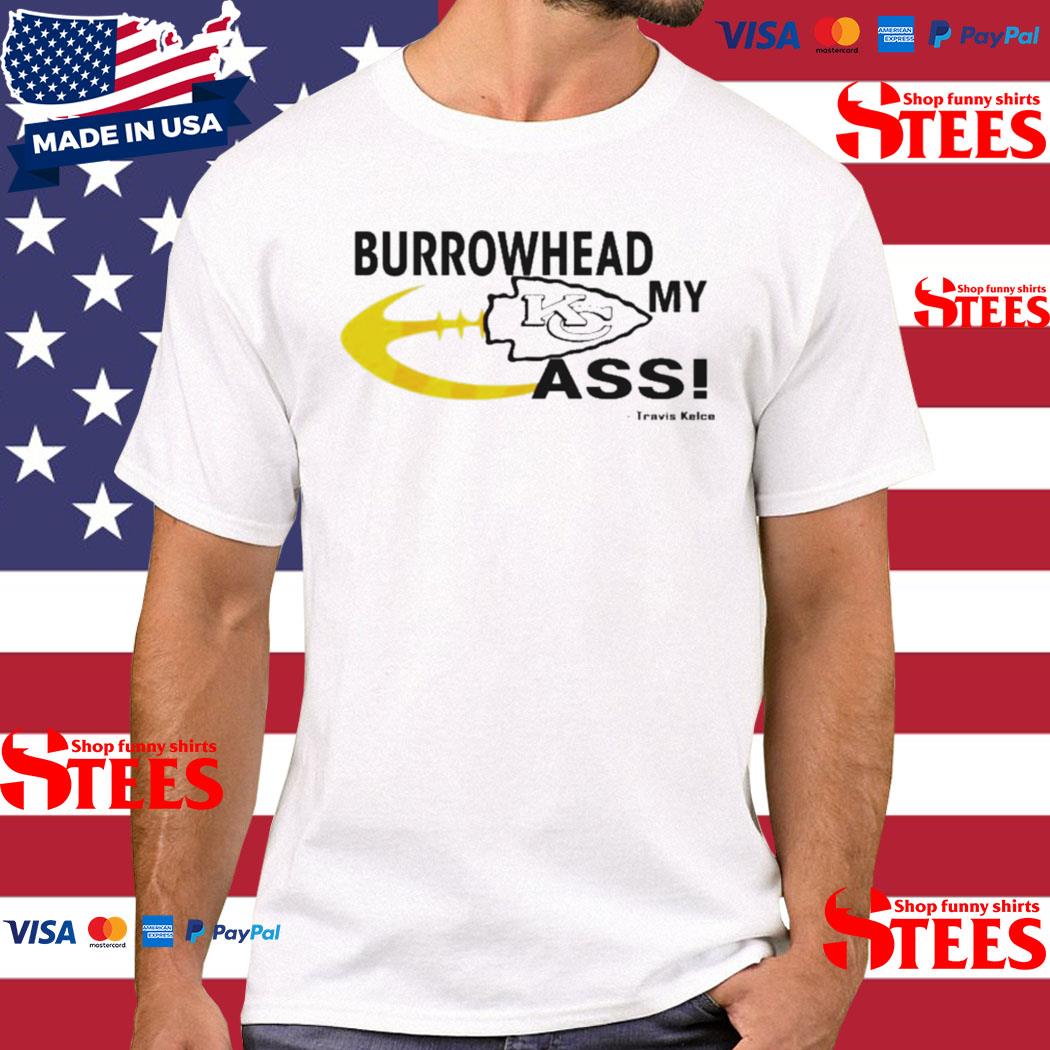 Official Burrowhead My Ass Travis Kelce Kansas City Chiefs Shirt