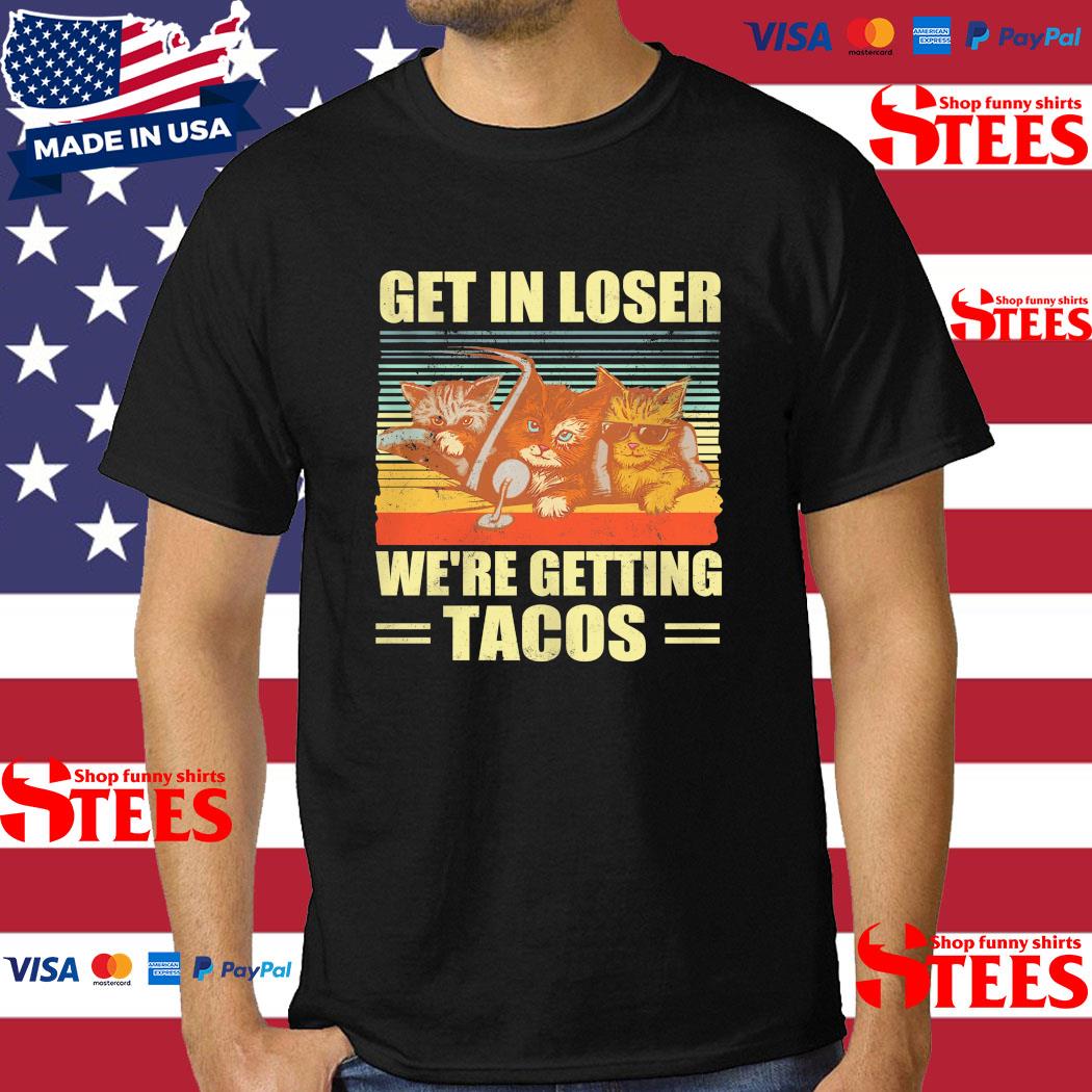 Official Cat Get In Loser We're Getting Tacos Vintage Shirt