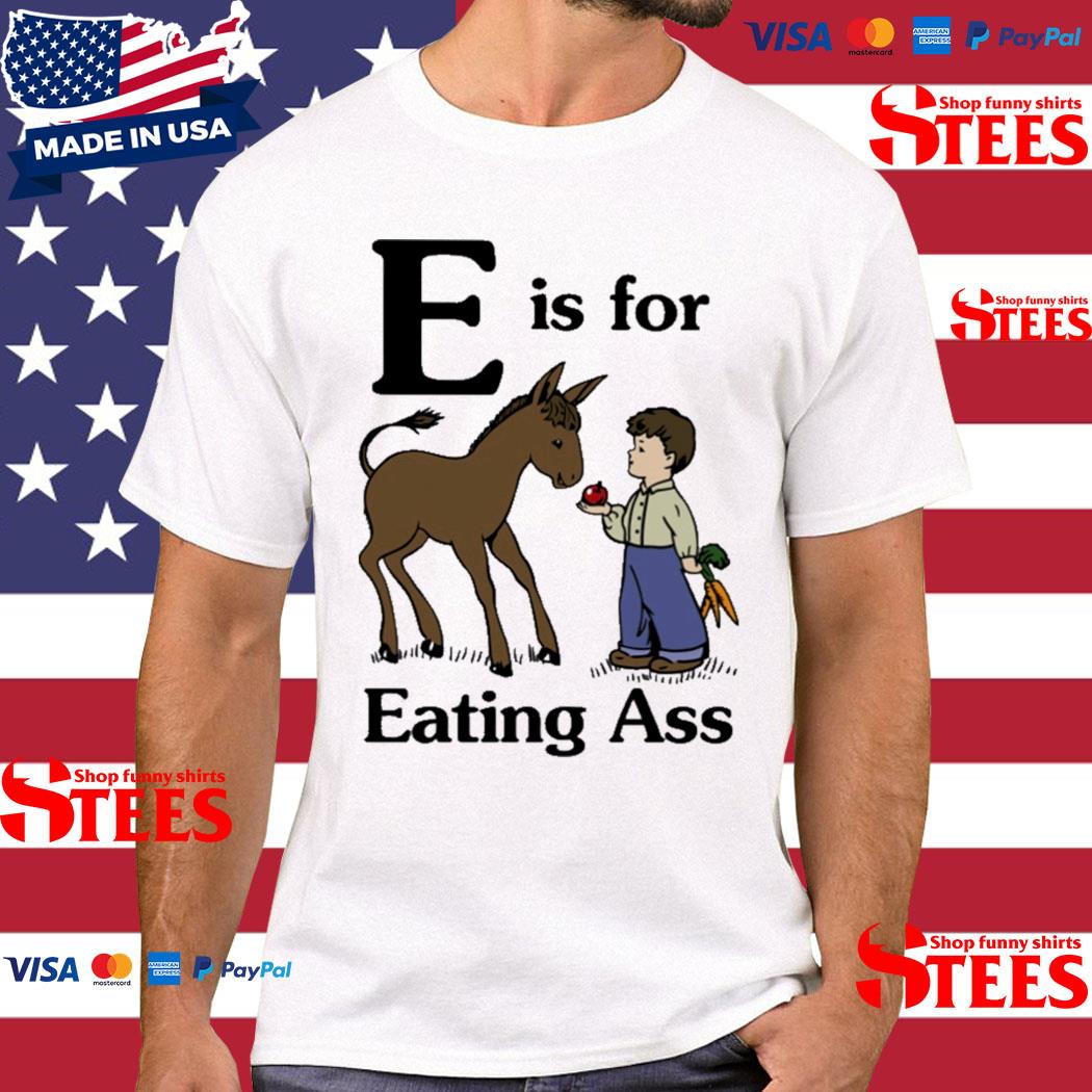 Official E Is For Eating Ass Shirt