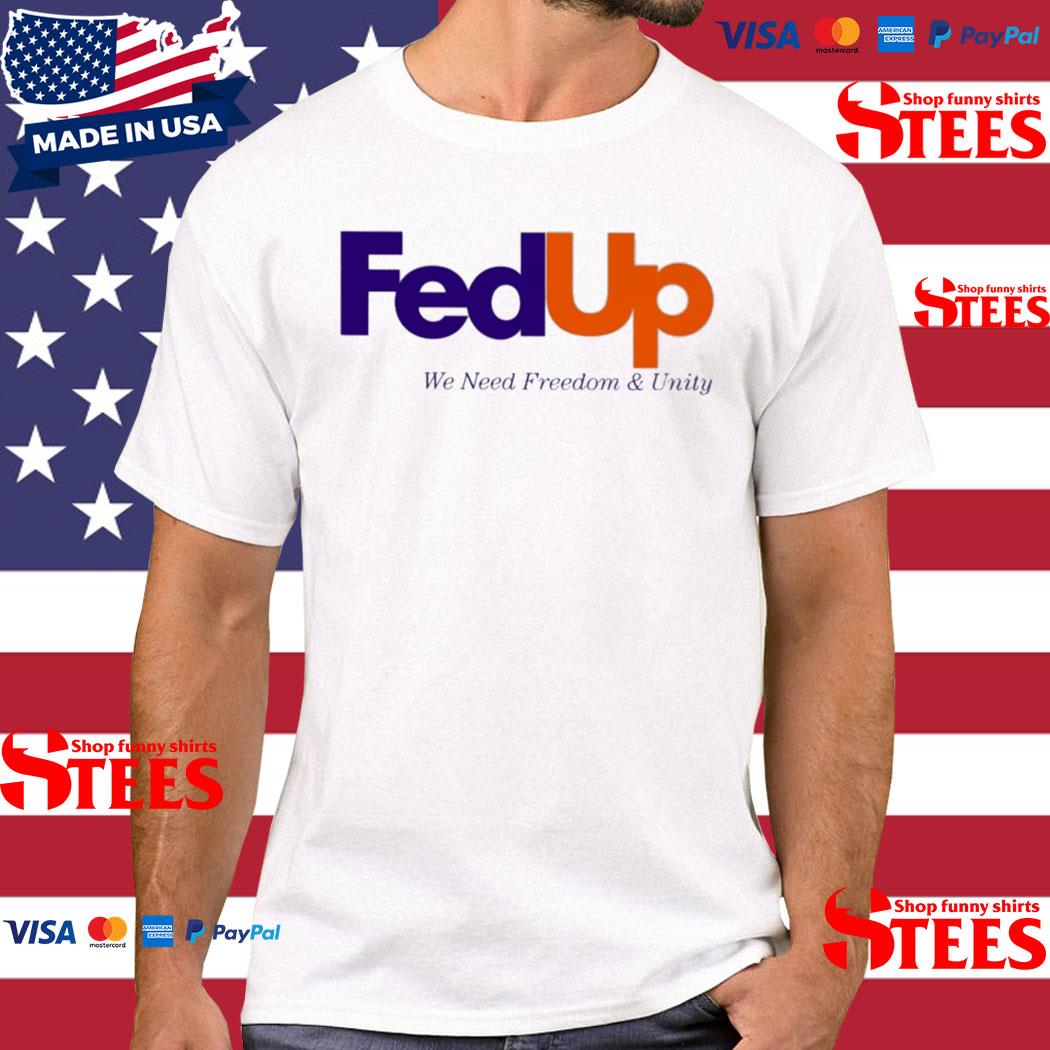 Official Fed UP We Need Freedom And Unity Shirt