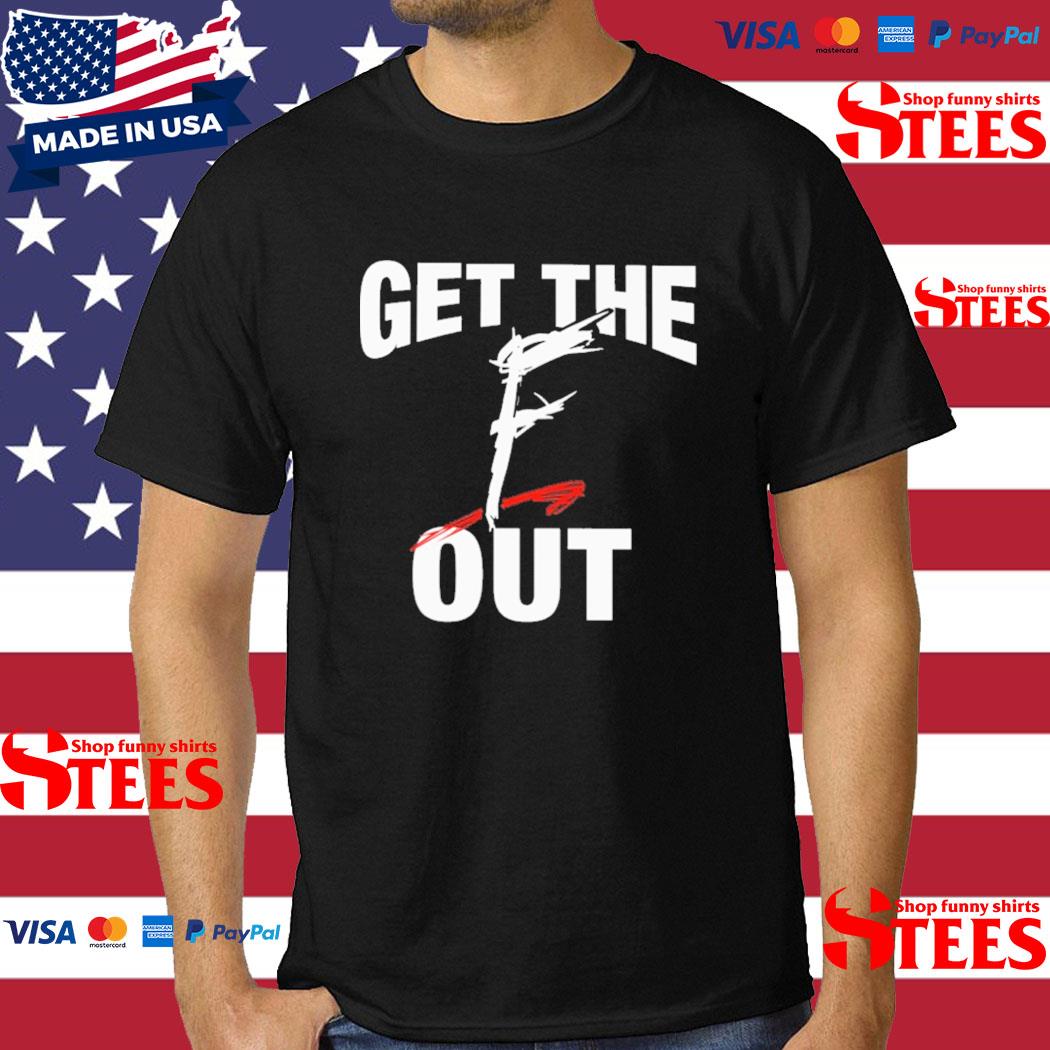 Official Get The F Out Shirt