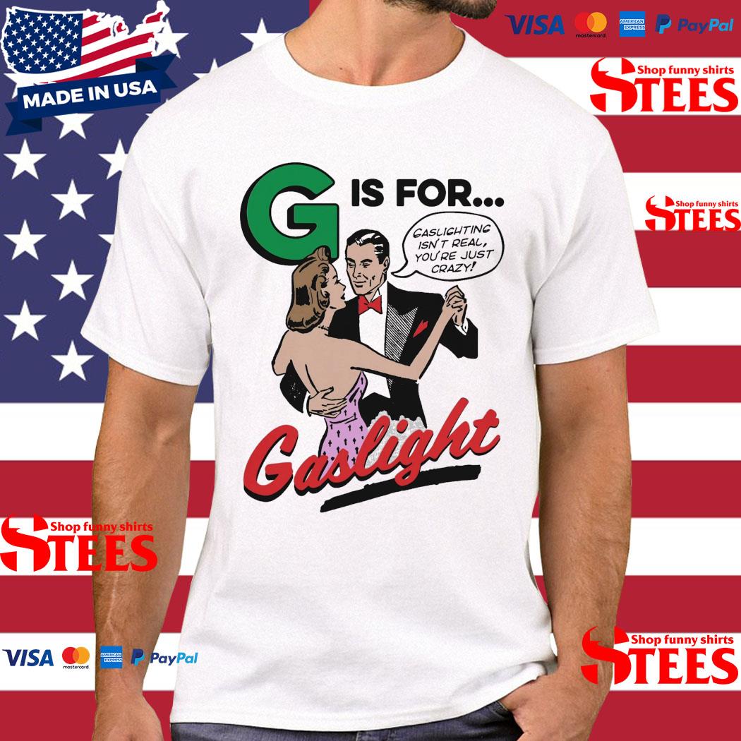 Official Gis For Gaslighting Isn't Real You're Just Crazy Gaslight Shirt