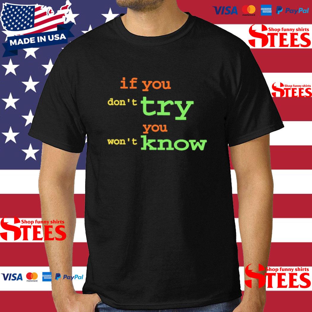 Official if You Don't Try You Won't Know Shirt