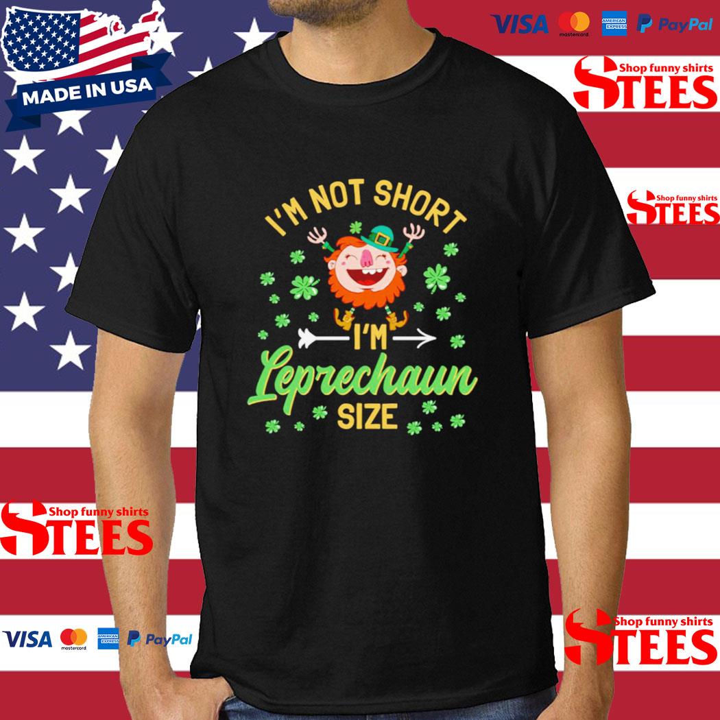 Official I’m Not Short I’m Leprechaun Size Cute Shirt