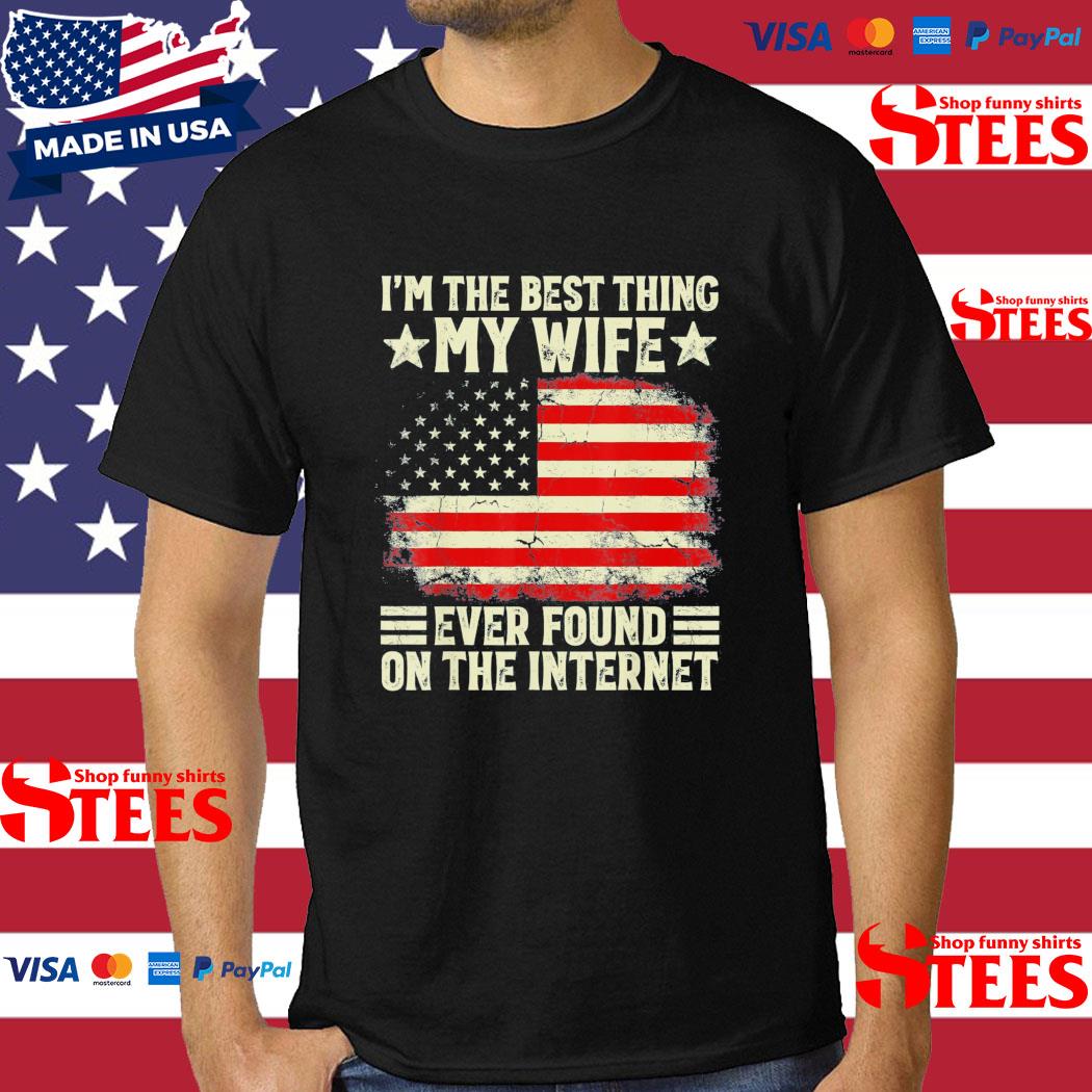 Official I'm The Best Thing My Wife Ever Found On The Internet T-Shirt