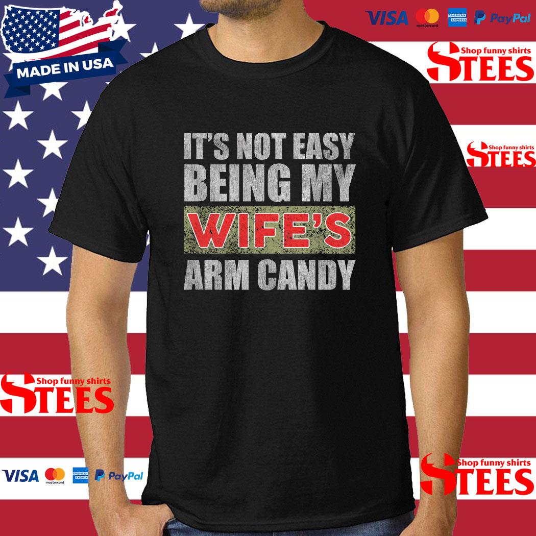 Official It's Not Easy Being My Wife's Arm Candy Shirt
