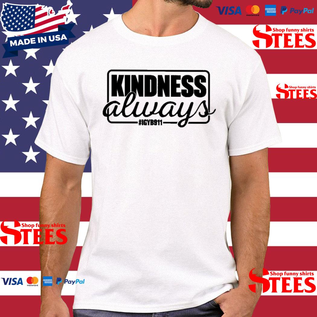 Official kindness Always Igyb911 Shirt