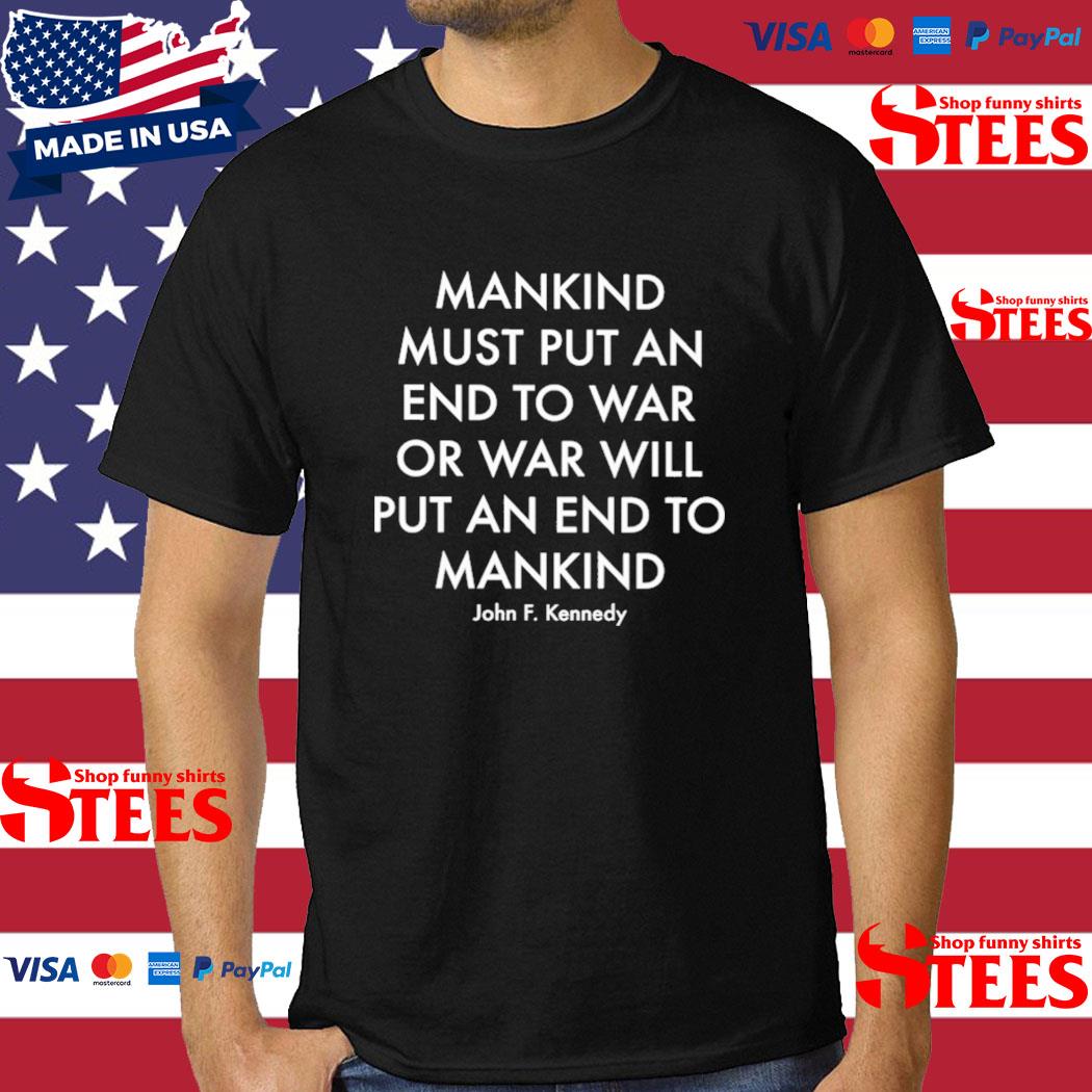 Official Mankind Must Put An End To War Or War Will Put An End To Mankind Shirt