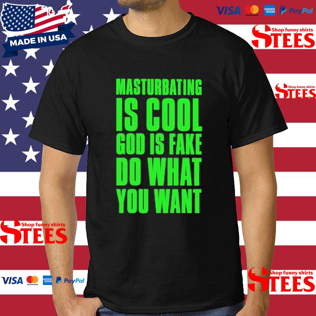 Official Masturbating Is Cool God Is Fake Do What You Want Shirt