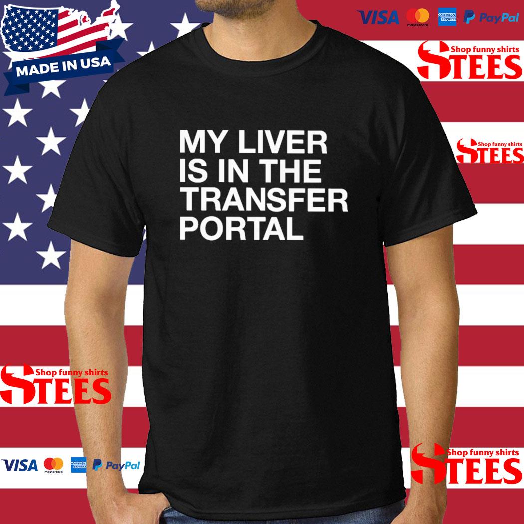 Official my Liver Is In The Transfer Portal Shirt