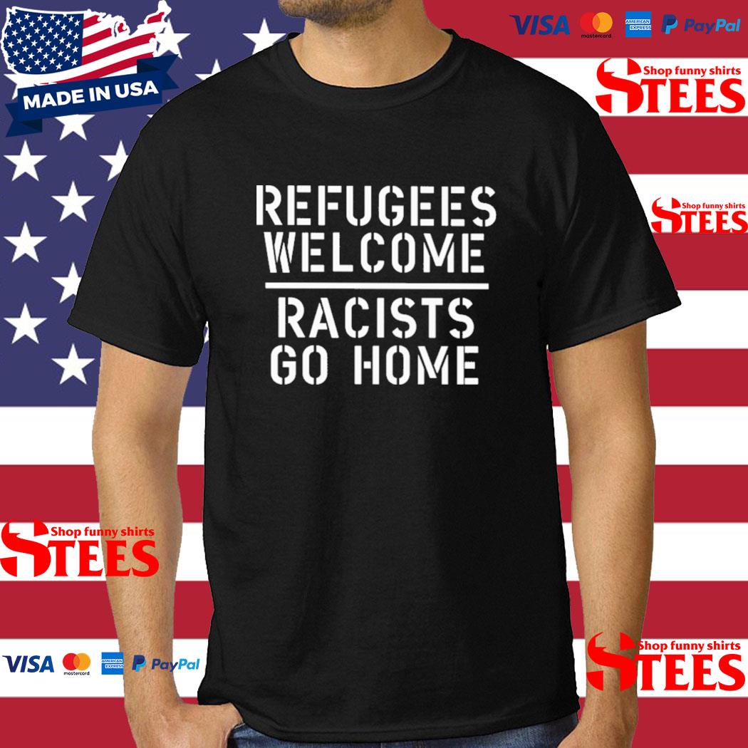 Official Refugees welcome racists go home T-shirt