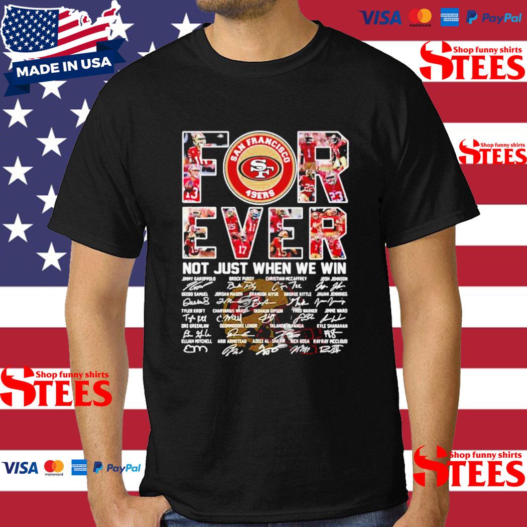 Official San Francisco 49ers For Ever Not Just When We Win All Teams Signatures Shirt