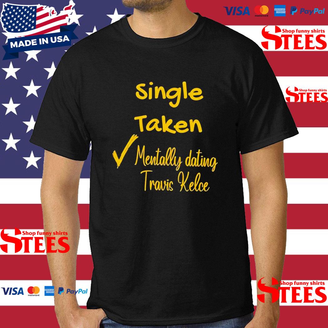 Official Single Taken Mentally Dating Travis Kelce Shirt