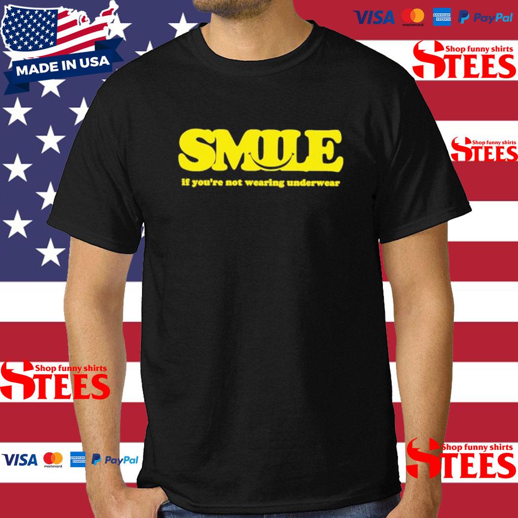 Official smile If You're Not Wearing Underwear Shirt