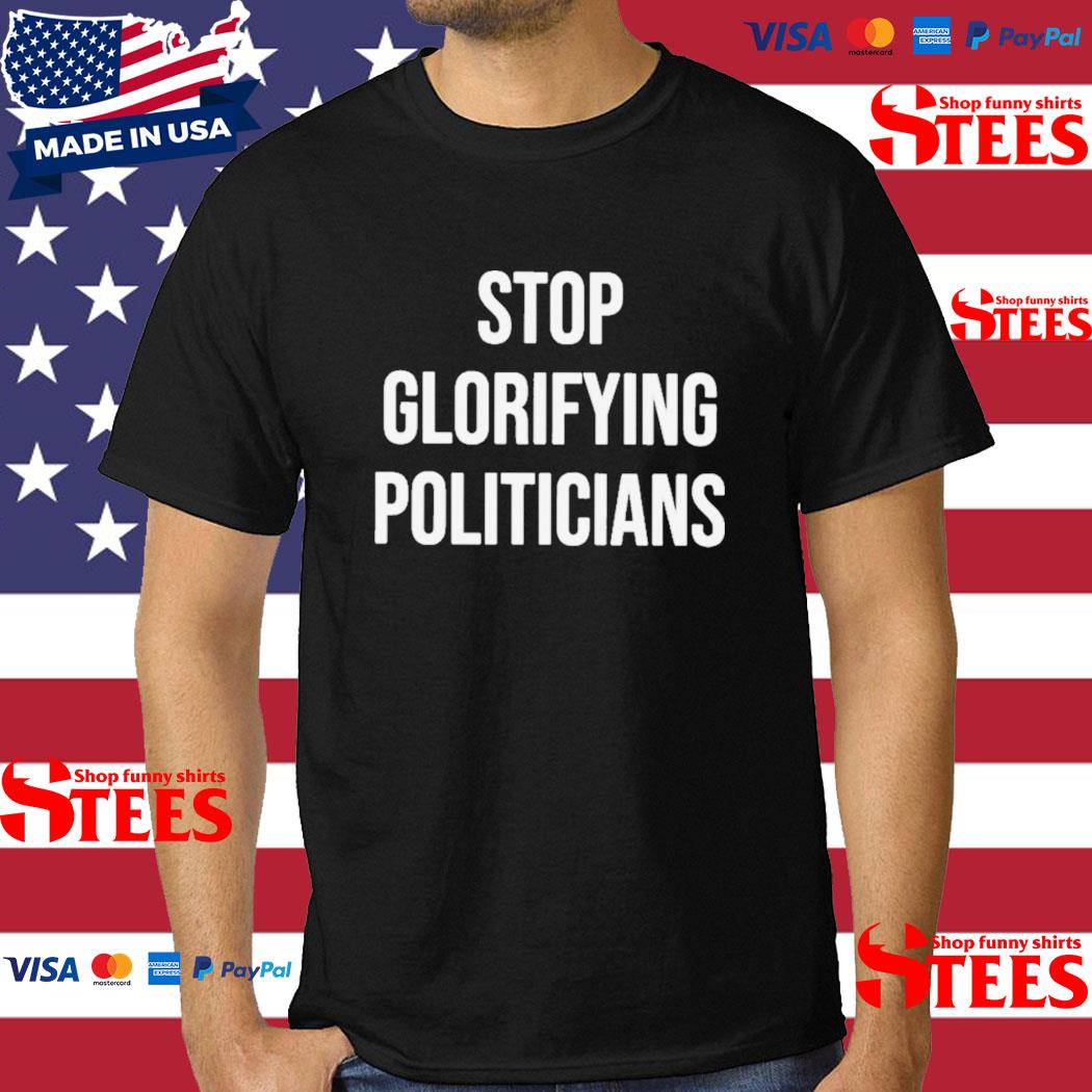 Official Stop Glorifying Politicians T-shirt