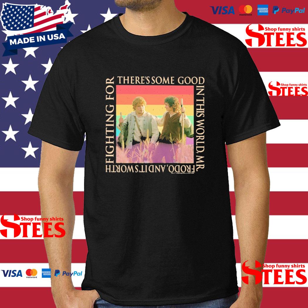 Official there's Some Good In This World Mr. Frodo And It's Worth Fighting For Shirt